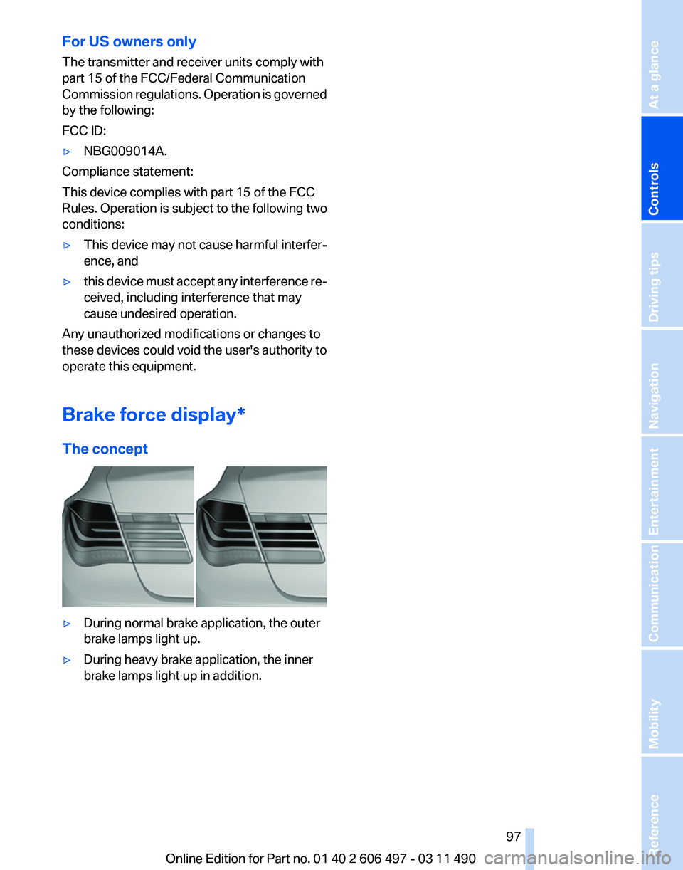 BMW 740I SEDAN 2011  Owners Manual For US owners only
The transmitter and receiver units comply with
part 15 of the FCC/Federal Communication
Commission 
regulations. Operation is governed
by the following:
FCC ID:
▷ NBG009014A.
Comp