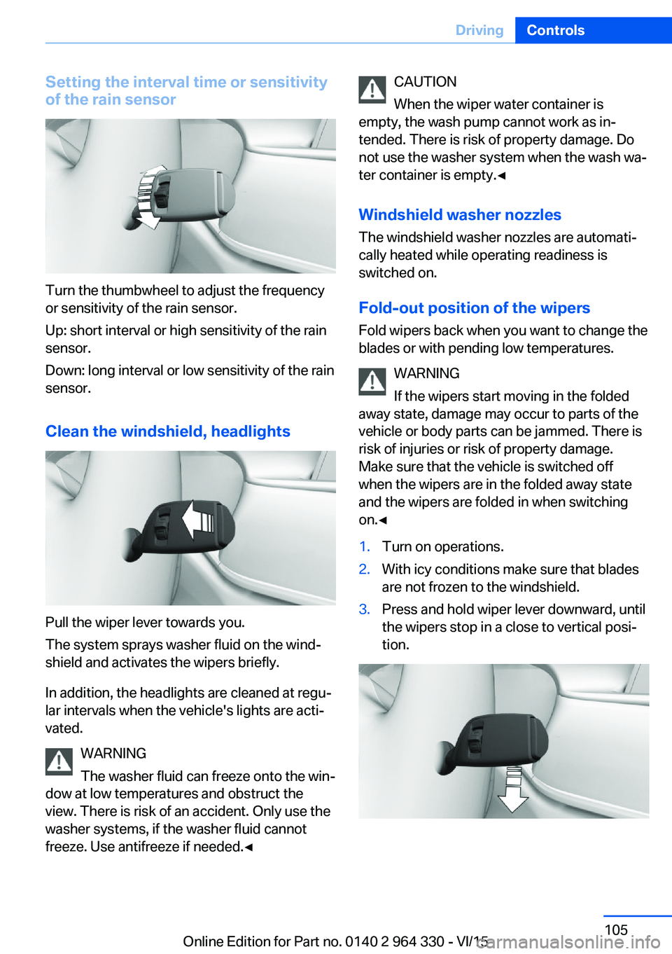 BMW 740LD XDRIVE SEDAN 2015 Owners Manual Setting the interval time or sensitivity
of the rain sensor
Turn the thumbwheel to adjust the frequency
or sensitivity of the rain sensor.
Up: short interval or high sensitivity of the rain
sensor.
Do BMW 740LD XDRIVE SEDAN 2015 Owners Manual Setting the interval time or sensitivity
of the rain sensor
Turn the thumbwheel to adjust the frequency
or sensitivity of the rain sensor.
Up: short interval or high sensitivity of the rain
sensor.
Do