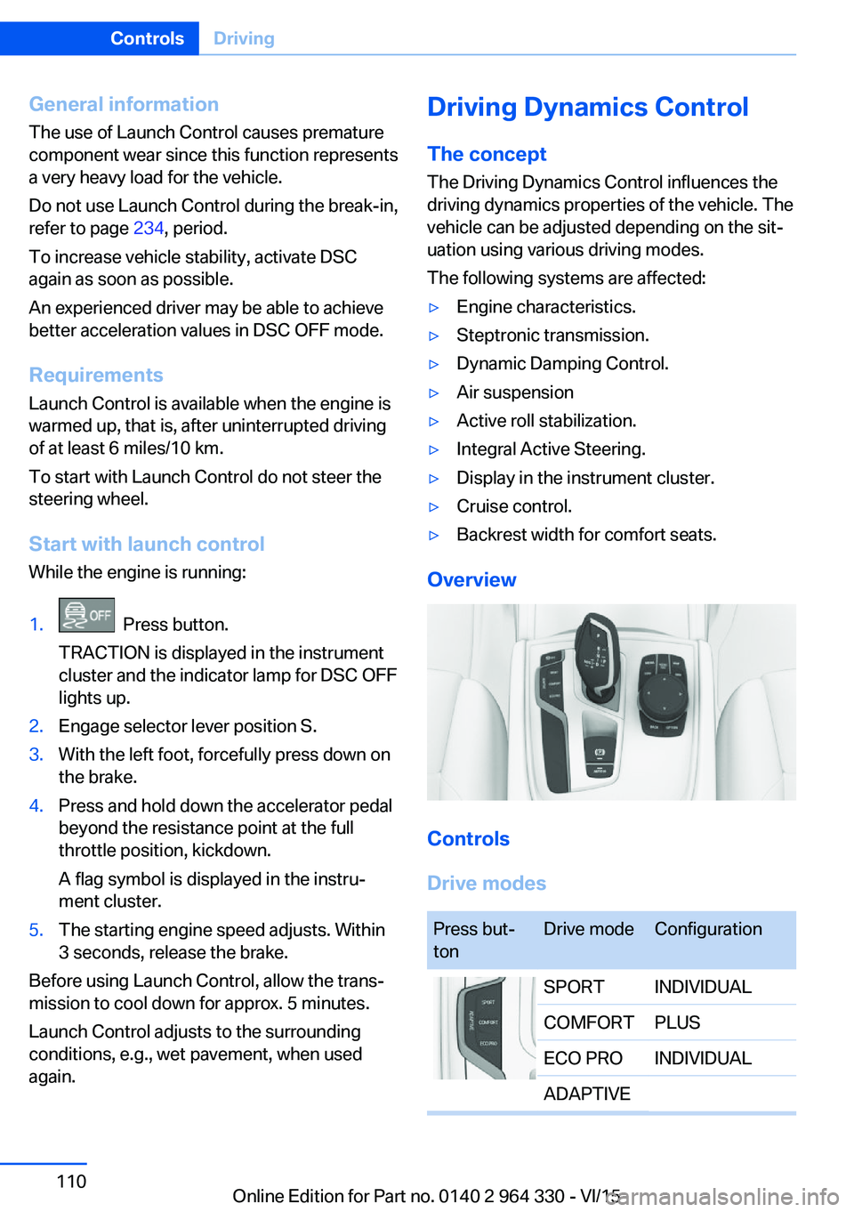 BMW 740LD XDRIVE SEDAN 2015 Owners Manual General information
The use of Launch Control causes premature
component wear since this function represents
a very heavy load for the vehicle.
Do not use Launch Control during the break-in,
refer to BMW 740LD XDRIVE SEDAN 2015 Owners Manual General information
The use of Launch Control causes premature
component wear since this function represents
a very heavy load for the vehicle.
Do not use Launch Control during the break-in,
refer to
