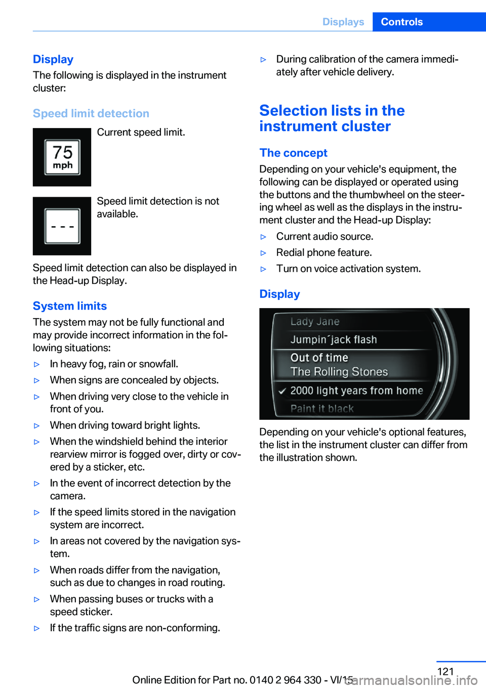 BMW 740LD XDRIVE SEDAN 2015 Owners Manual Display
The following is displayed in the instrument
cluster:
Speed limit detection Current speed limit.
Speed limit detection is not
available.
Speed limit detection can also be displayed in
the Head BMW 740LD XDRIVE SEDAN 2015 Owners Manual Display
The following is displayed in the instrument
cluster:
Speed limit detection Current speed limit.
Speed limit detection is not
available.
Speed limit detection can also be displayed in
the Head