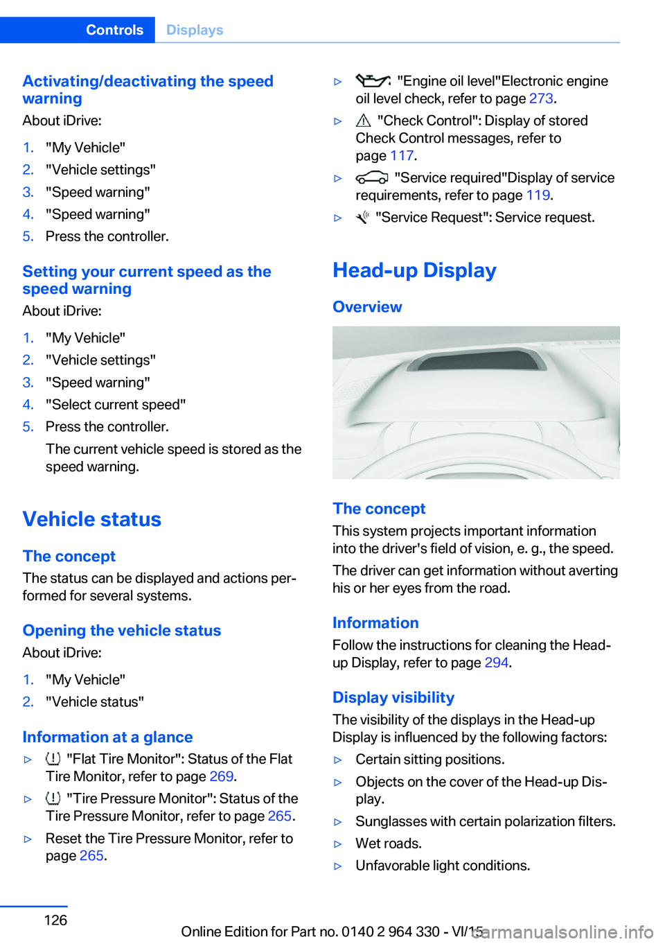 BMW 740LD XDRIVE SEDAN 2015 Owners Manual Activating/deactivating the speed
warning
About iDrive:1."My Vehicle"2."Vehicle settings"3."Speed warning"4."Speed warning"5.Press the controller.
Setting your current BMW 740LD XDRIVE SEDAN 2015 Owners Manual Activating/deactivating the speed
warning
About iDrive:1."My Vehicle"2."Vehicle settings"3."Speed warning"4."Speed warning"5.Press the controller.
Setting your current