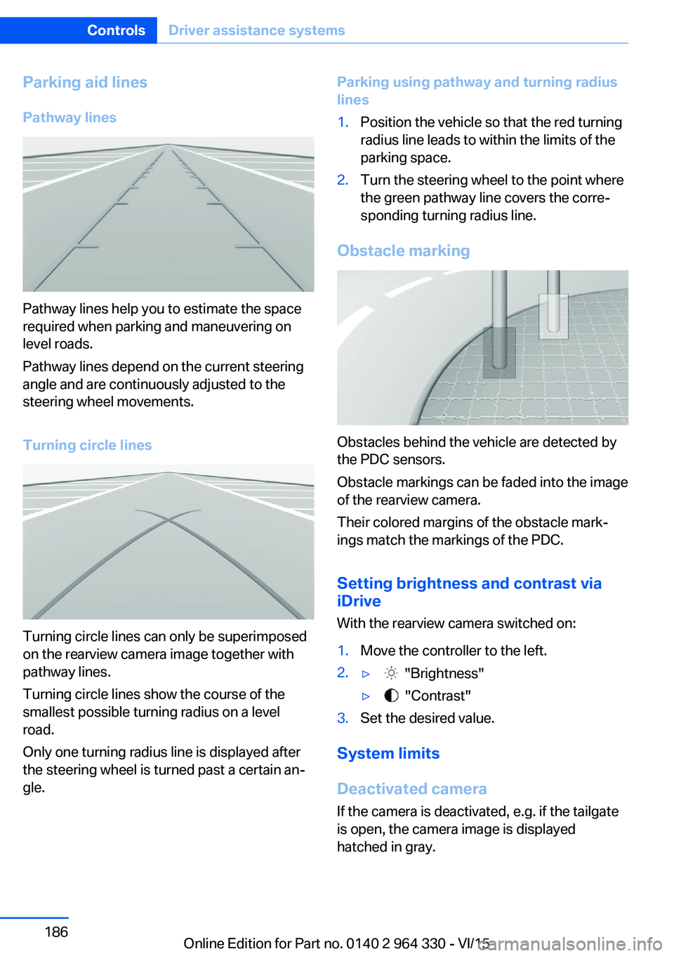 BMW 740LD XDRIVE SEDAN 2015 Owners Manual Parking aid linesPathway lines
Pathway lines help you to estimate the space
required when parking and maneuvering on
level roads.
Pathway lines depend on the current steering
angle and are continuousl BMW 740LD XDRIVE SEDAN 2015 Owners Manual Parking aid linesPathway lines
Pathway lines help you to estimate the space
required when parking and maneuvering on
level roads.
Pathway lines depend on the current steering
angle and are continuousl
