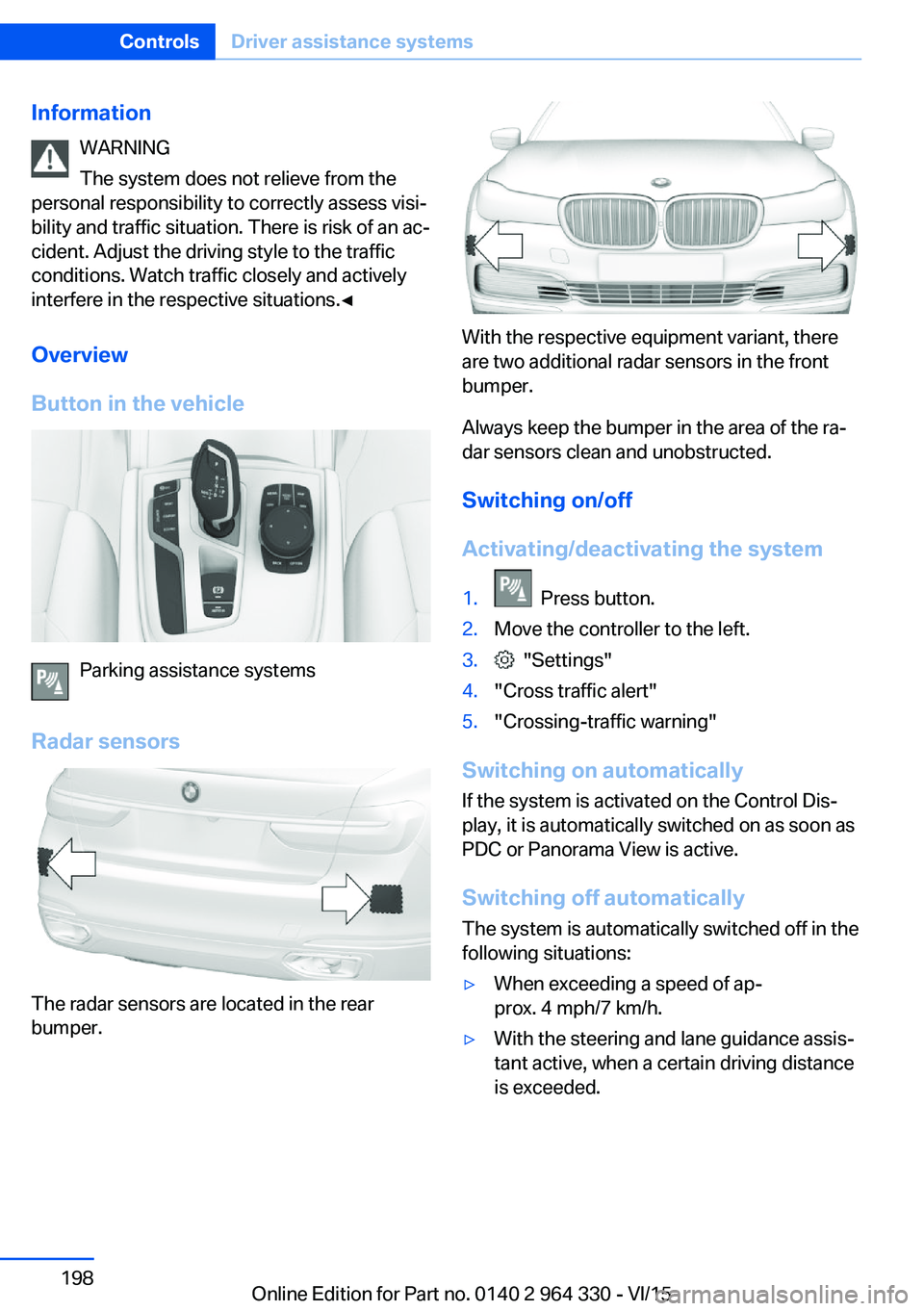 BMW 740LD XDRIVE SEDAN 2015 Owners Manual InformationWARNING
The system does not relieve from the
personal responsibility to correctly assess visi‐
bility and traffic situation. There is risk of an ac‐
cident. Adjust the driving style to BMW 740LD XDRIVE SEDAN 2015 Owners Manual InformationWARNING
The system does not relieve from the
personal responsibility to correctly assess visi‐
bility and traffic situation. There is risk of an ac‐
cident. Adjust the driving style to