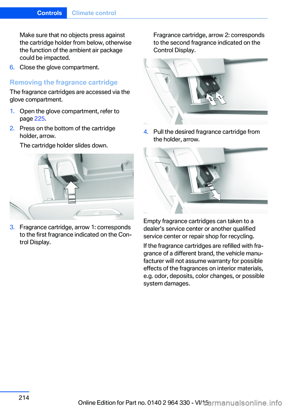 BMW 740LD XDRIVE SEDAN 2015 Owners Manual Make sure that no objects press against
the cartridge holder from below, otherwise
the function of the ambient air package
could be impacted.6.Close the glove compartment.
Removing the fragrance cartr BMW 740LD XDRIVE SEDAN 2015 Owners Manual Make sure that no objects press against
the cartridge holder from below, otherwise
the function of the ambient air package
could be impacted.6.Close the glove compartment.
Removing the fragrance cartr