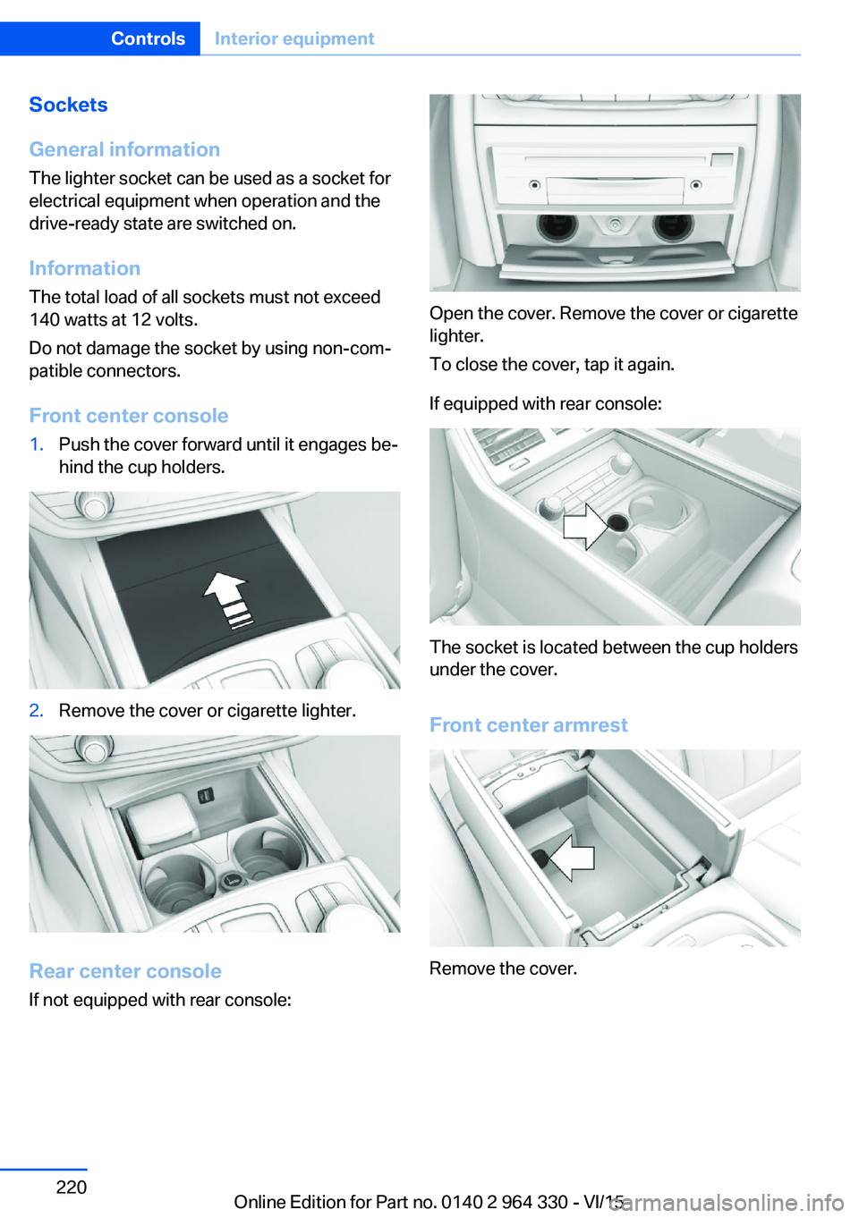 BMW 740LD XDRIVE SEDAN 2015  Owners Manual Sockets
General information
The lighter socket can be used as a socket for
electrical equipment when operation and the
drive-ready state are switched on.
Information
The total load of all sockets must