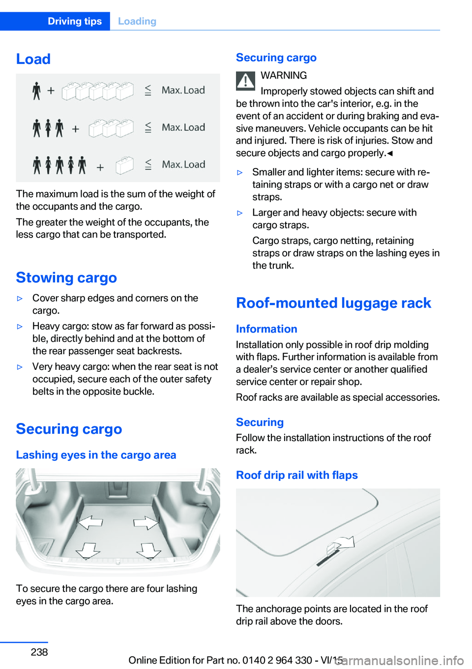 BMW 740LD XDRIVE SEDAN 2015 Owners Manual Load
The maximum load is the sum of the weight of
the occupants and the cargo.
The greater the weight of the occupants, the
less cargo that can be transported.
Stowing cargo
▷Cover sharp edges and c BMW 740LD XDRIVE SEDAN 2015 Owners Manual Load
The maximum load is the sum of the weight of
the occupants and the cargo.
The greater the weight of the occupants, the
less cargo that can be transported.
Stowing cargo
▷Cover sharp edges and c