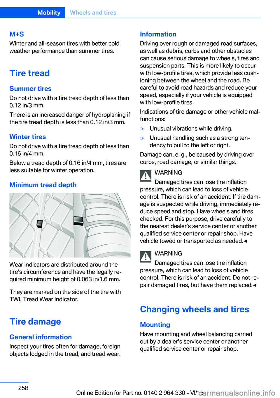 BMW 740LD XDRIVE SEDAN 2015 Owners Manual M+S
Winter and all-season tires with better cold
weather performance than summer tires.
Tire tread Summer tires
Do not drive with a tire tread depth of less than
0.12 in/3 mm.
There is an increased da BMW 740LD XDRIVE SEDAN 2015 Owners Manual M+S
Winter and all-season tires with better cold
weather performance than summer tires.
Tire tread Summer tires
Do not drive with a tire tread depth of less than
0.12 in/3 mm.
There is an increased da
