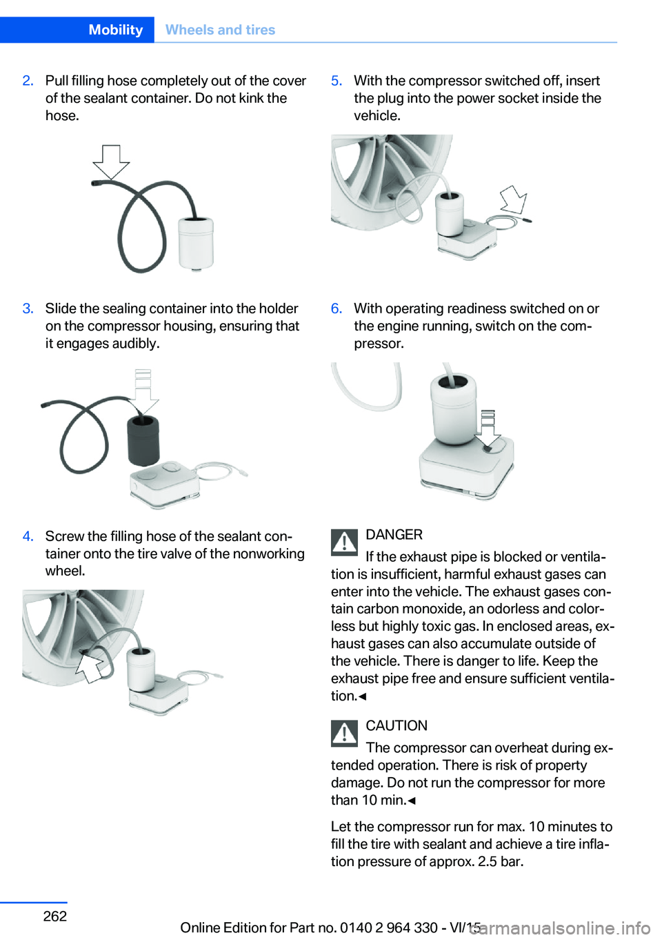 BMW 740LD XDRIVE SEDAN 2015 Owners Manual 2.Pull filling hose completely out of the cover
of the sealant container. Do not kink the
hose.3.Slide the sealing container into the holder
on the compressor housing, ensuring that
it engages audibly BMW 740LD XDRIVE SEDAN 2015 Owners Manual 2.Pull filling hose completely out of the cover
of the sealant container. Do not kink the
hose.3.Slide the sealing container into the holder
on the compressor housing, ensuring that
it engages audibly