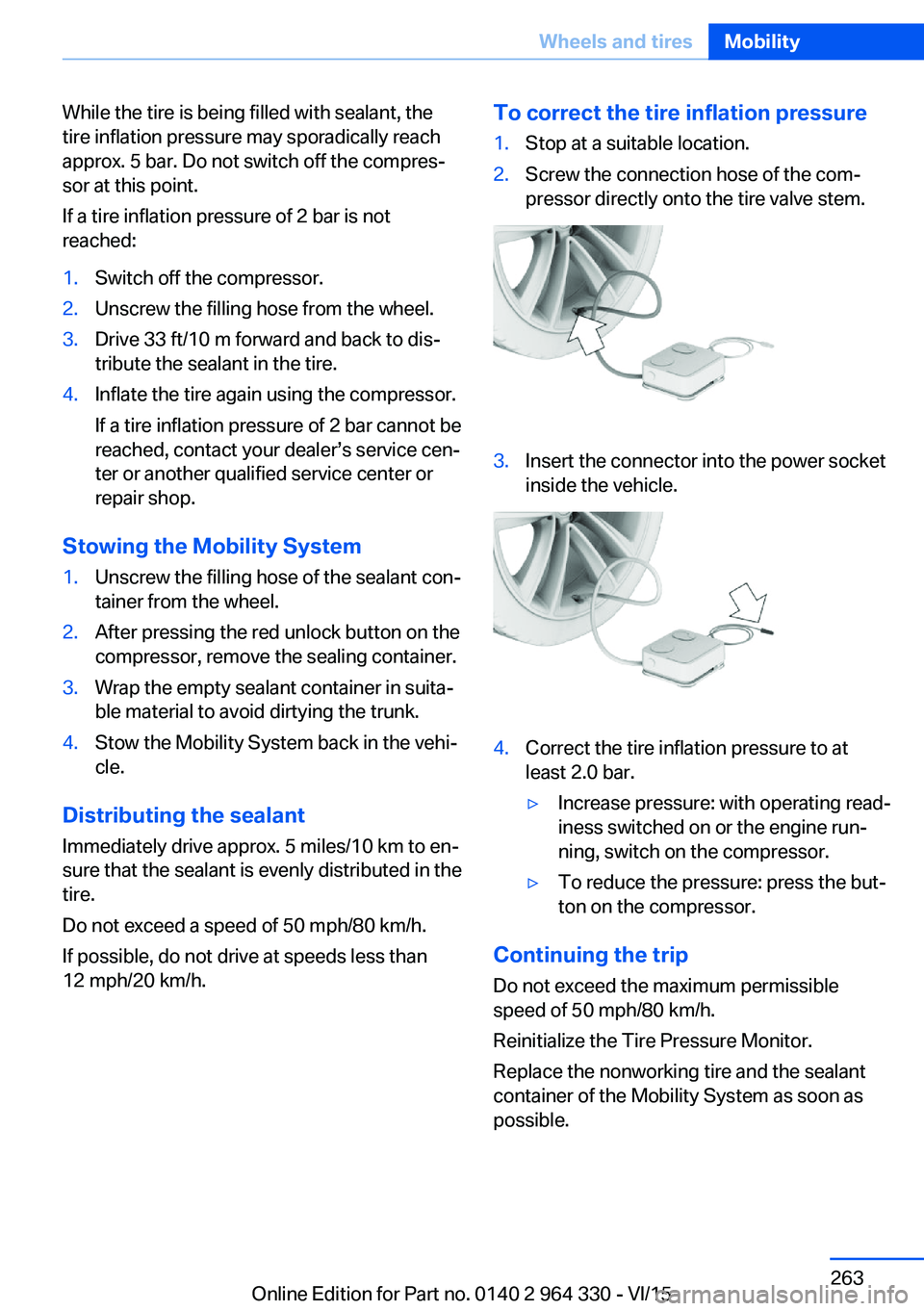 BMW 740LD XDRIVE SEDAN 2015 Owners Manual While the tire is being filled with sealant, the
tire inflation pressure may sporadically reach
approx. 5 bar. Do not switch off the compres‐
sor at this point.
If a tire inflation pressure of 2 bar BMW 740LD XDRIVE SEDAN 2015 Owners Manual While the tire is being filled with sealant, the
tire inflation pressure may sporadically reach
approx. 5 bar. Do not switch off the compres‐
sor at this point.
If a tire inflation pressure of 2 bar