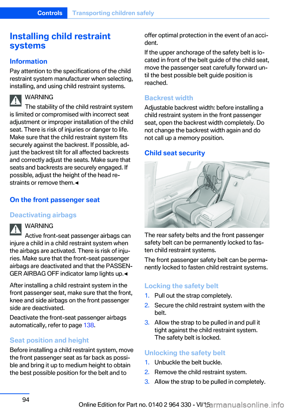 BMW 740LD XDRIVE SEDAN 2015 Owners Manual Installing child restraint
systems
Information
Pay attention to the specifications of the child
restraint system manufacturer when selecting,
installing, and using child restraint systems.
WARNING
The BMW 740LD XDRIVE SEDAN 2015 Owners Manual Installing child restraint
systems
Information
Pay attention to the specifications of the child
restraint system manufacturer when selecting,
installing, and using child restraint systems.
WARNING
The
