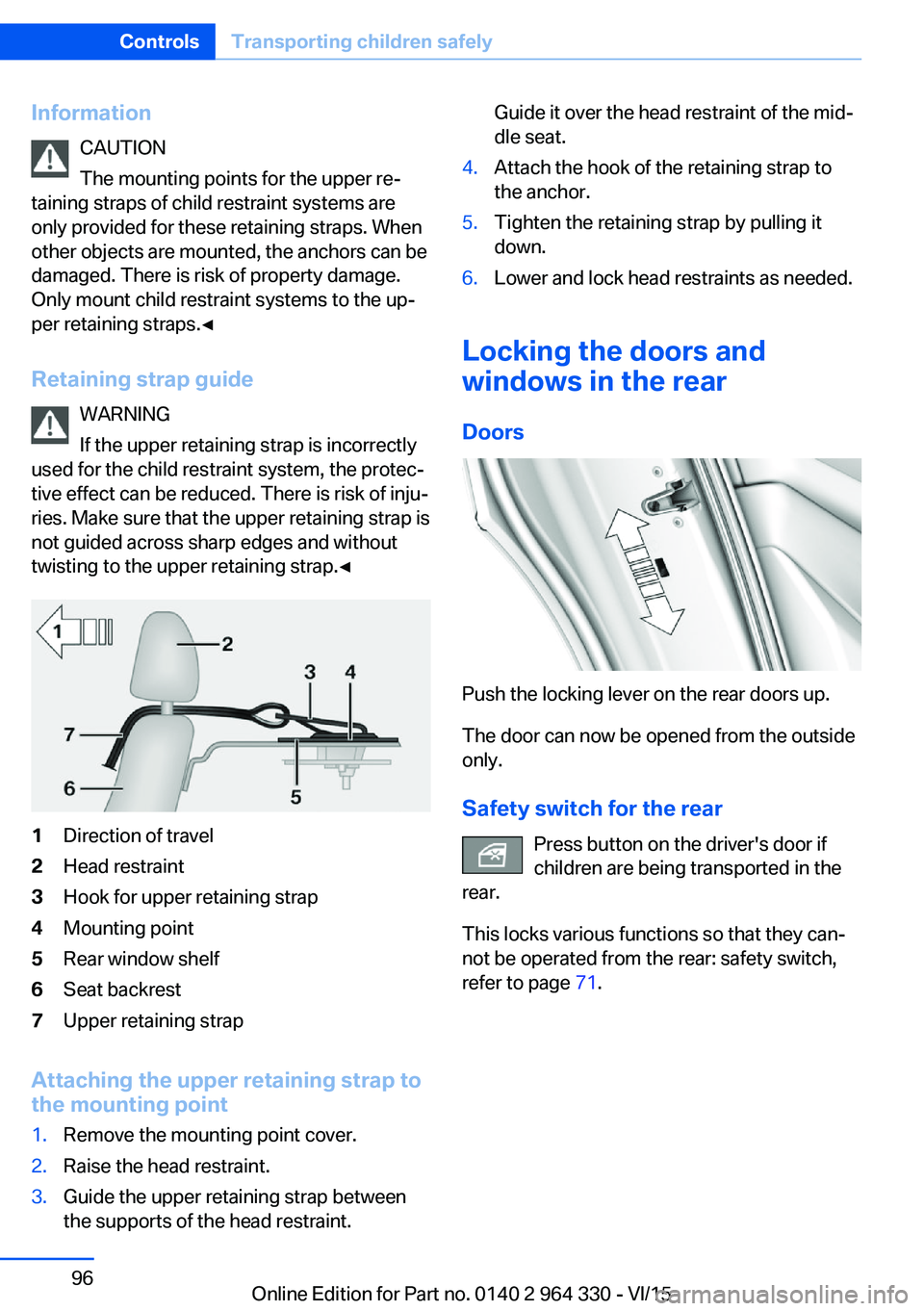 BMW 740LD XDRIVE SEDAN 2015 Owners Manual InformationCAUTION
The mounting points for the upper re‐
taining straps of child restraint systems are
only provided for these retaining straps. When
other objects are mounted, the anchors can be
da BMW 740LD XDRIVE SEDAN 2015 Owners Manual InformationCAUTION
The mounting points for the upper re‐
taining straps of child restraint systems are
only provided for these retaining straps. When
other objects are mounted, the anchors can be
da