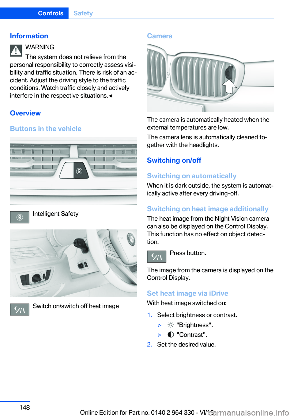 BMW 740LI SEDAN 2015  Owners Manual InformationWARNING
The system does not relieve from the
personal responsibility to correctly assess visi‐
bility and traffic situation. There is risk of an ac‐
cident. Adjust the driving style to 
