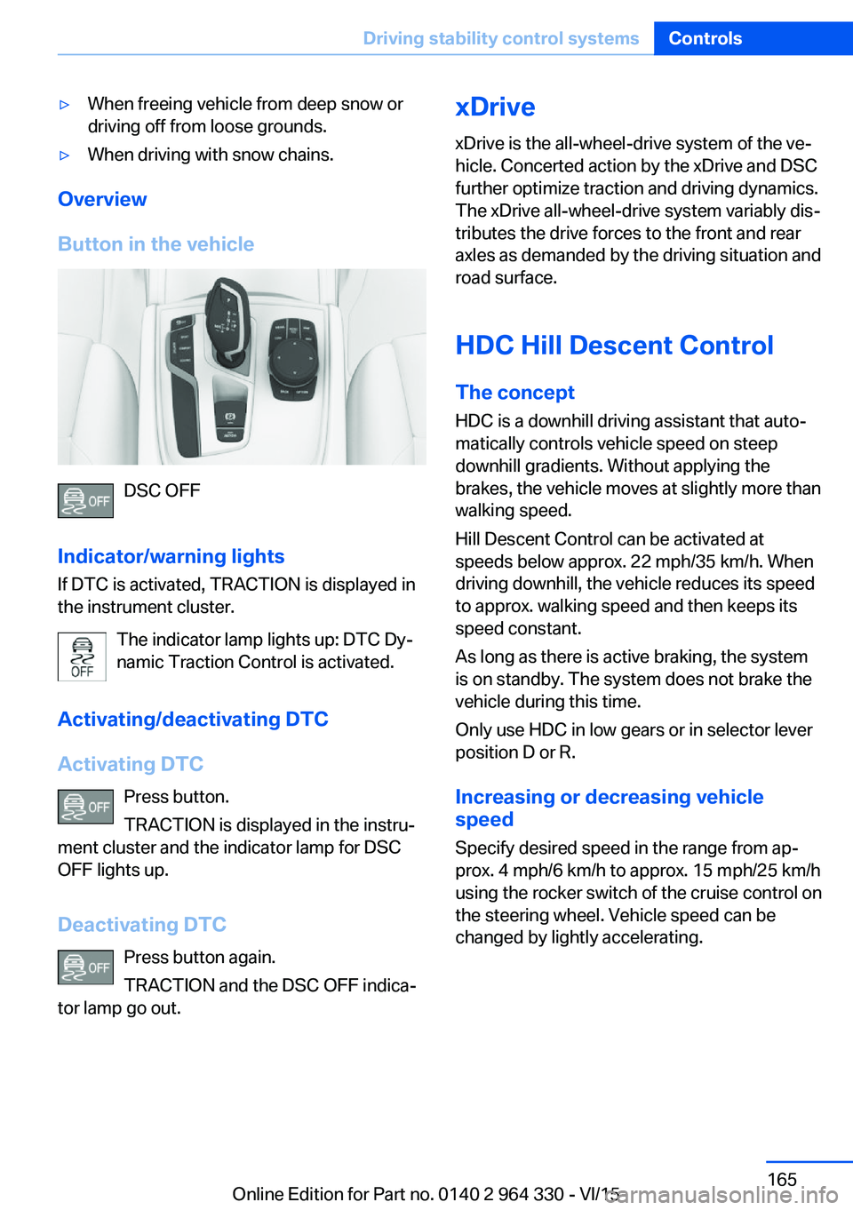 BMW 740LI SEDAN 2015  Owners Manual ▷When freeing vehicle from deep snow or
driving off from loose grounds.▷When driving with snow chains.
Overview
Button in the vehicle
DSC OFF
Indicator/warning lights
If DTC is activated, TRACTION