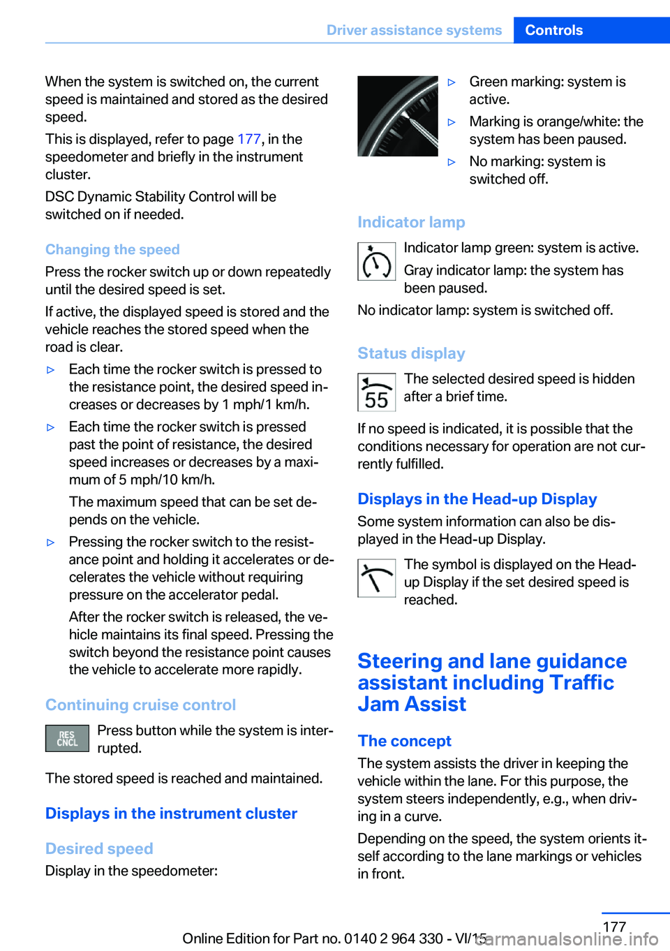 BMW 740LI SEDAN 2015  Owners Manual When the system is switched on, the current
speed is maintained and stored as the desired
speed.
This is displayed, refer to page  177, in the
speedometer and briefly in the instrument
cluster.
DSC Dy