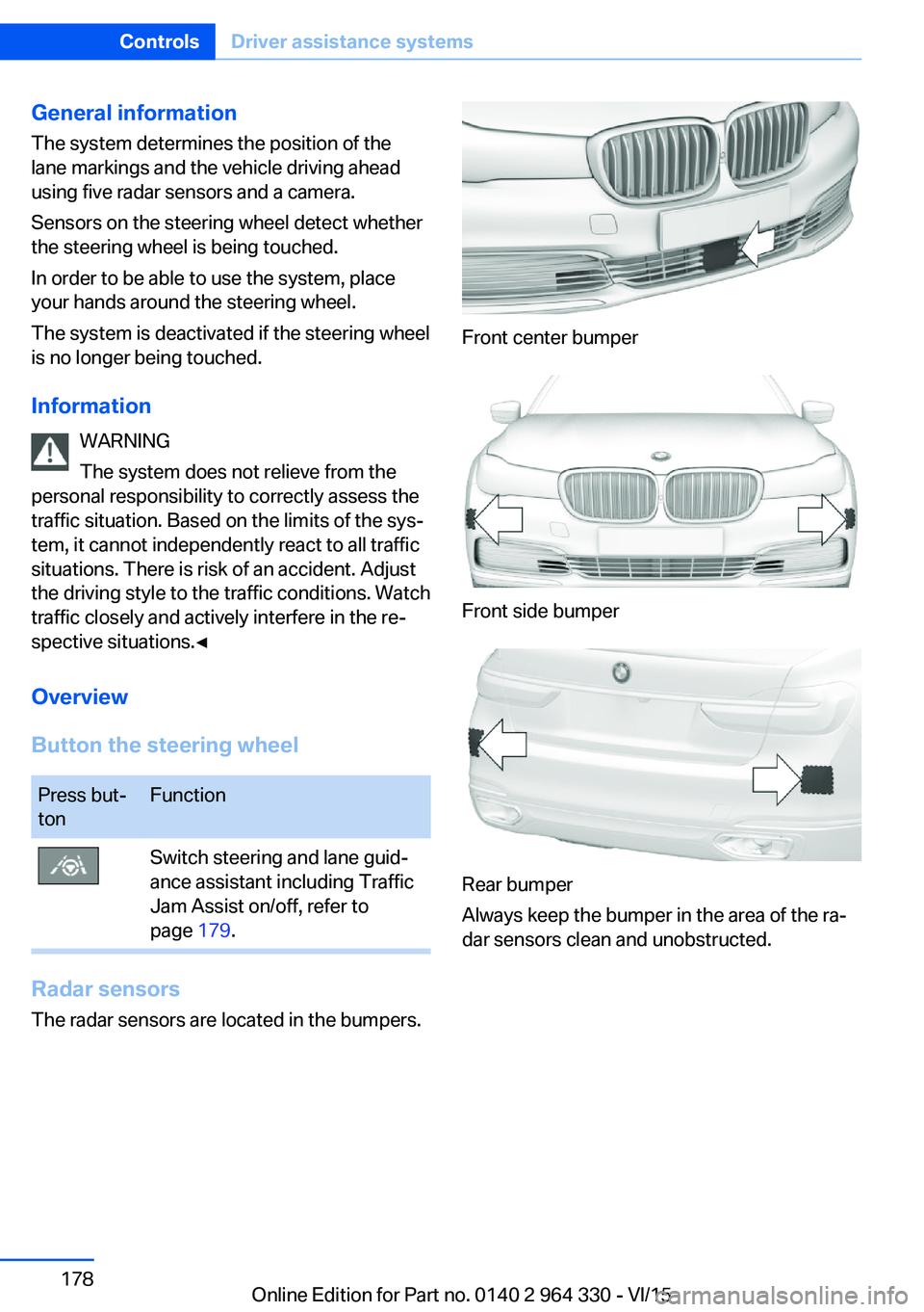 BMW 740LI SEDAN 2015  Owners Manual General information
The system determines the position of the
lane markings and the vehicle driving ahead
using five radar sensors and a camera.
Sensors on the steering wheel detect whether
the steeri