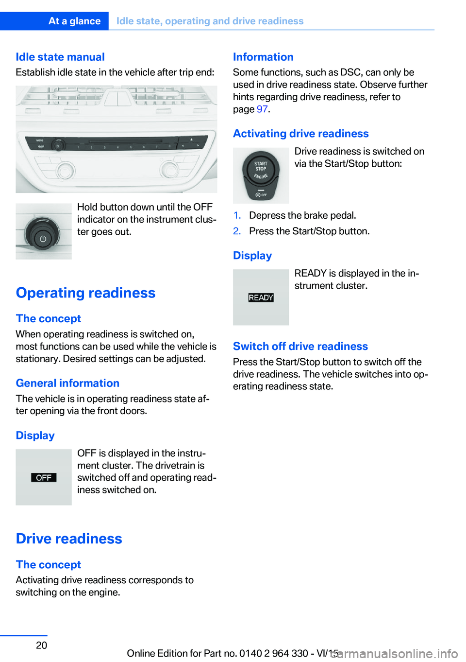 BMW 740LI SEDAN 2015 Owners Manual Idle state manual
Establish idle state in the vehicle after trip end:
Hold button down until the OFF
indicator on the instrument clus‐
ter goes out.
Operating readiness
The concept When operating re BMW 740LI SEDAN 2015 Owners Manual Idle state manual
Establish idle state in the vehicle after trip end:
Hold button down until the OFF
indicator on the instrument clus‐
ter goes out.
Operating readiness
The concept When operating re