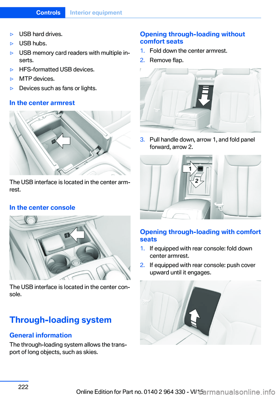 BMW 740LI SEDAN 2015  Owners Manual ▷USB hard drives.▷USB hubs.▷USB memory card readers with multiple in‐
serts.▷HFS-formatted USB devices.▷MTP devices.▷Devices such as fans or lights.
In the center armrest
The USB interfa
