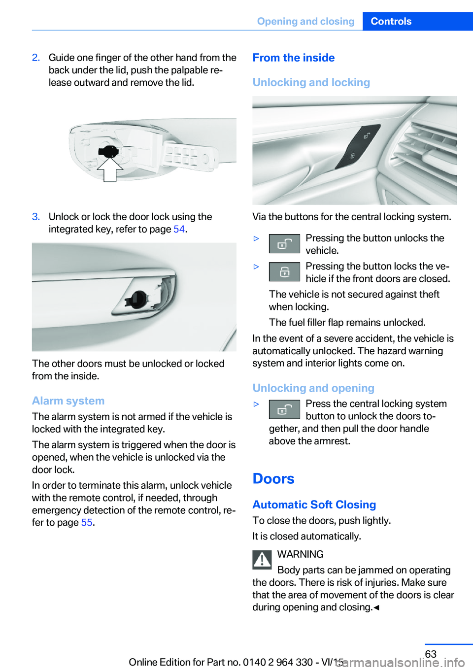 BMW 740LI SEDAN 2015  Owners Manual 2.Guide one finger of the other hand from the
back under the lid, push the palpable re‐
lease outward and remove the lid.3.Unlock or lock the door lock using the
integrated key, refer to page  54.
T