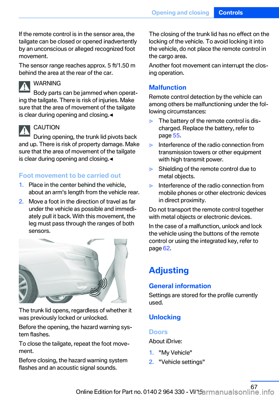 BMW 740LI SEDAN 2015  Owners Manual If the remote control is in the sensor area, the
tailgate can be closed or opened inadvertently
by an unconscious or alleged recognized foot
movement.
The sensor range reaches approx. 5 ft/1.50 m
behi