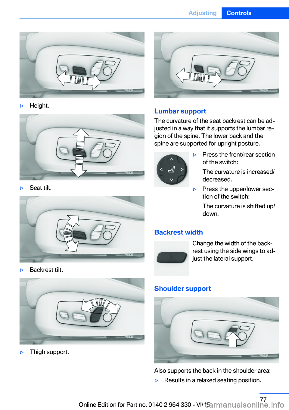BMW 740LI SEDAN 2015  Owners Manual ▷Height.▷Seat tilt.▷Backrest tilt.▷Thigh support.
Lumbar support
The curvature of the seat backrest can be ad‐
justed in a way that it supports the lumbar re‐
gion of the spine. The lower 