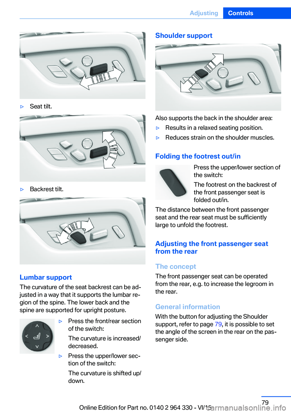 BMW 740LI SEDAN 2015 Owners Manual ▷Seat tilt.▷Backrest tilt.
Lumbar support
The curvature of the seat backrest can be ad‐
justed in a way that it supports the lumbar re‐
gion of the spine. The lower back and the
spine are supp BMW 740LI SEDAN 2015 Owners Manual ▷Seat tilt.▷Backrest tilt.
Lumbar support
The curvature of the seat backrest can be ad‐
justed in a way that it supports the lumbar re‐
gion of the spine. The lower back and the
spine are supp