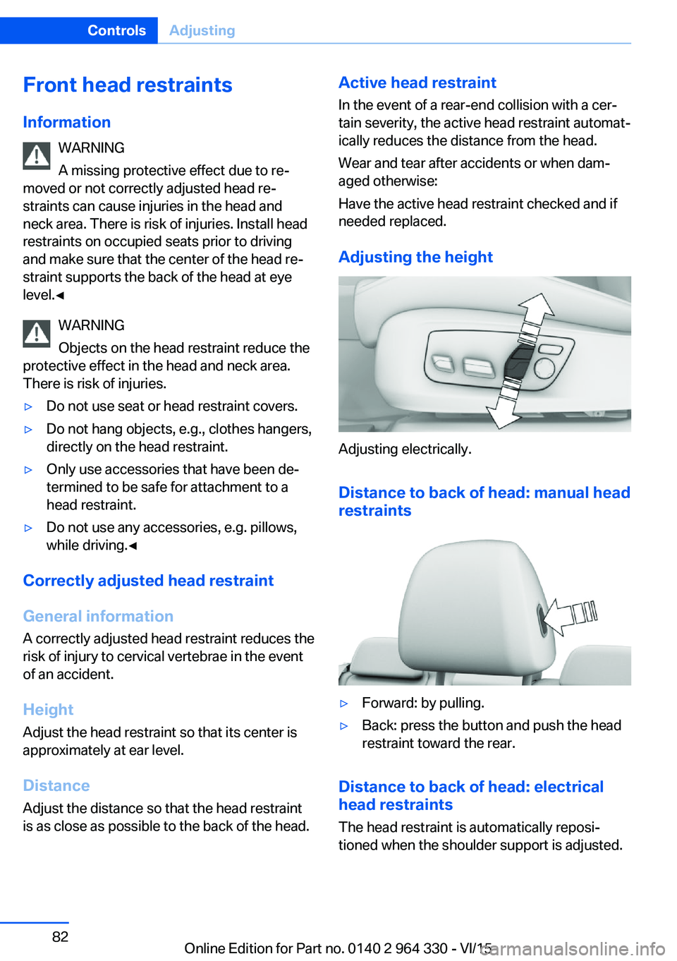 BMW 740LI SEDAN 2015 Owners Manual Front head restraintsInformation WARNING
A missing protective effect due to re‐
moved or not correctly adjusted head re‐
straints can cause injuries in the head and
neck area. There is risk of inj BMW 740LI SEDAN 2015 Owners Manual Front head restraintsInformation WARNING
A missing protective effect due to re‐
moved or not correctly adjusted head re‐
straints can cause injuries in the head and
neck area. There is risk of inj