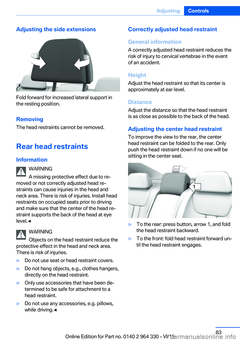 BMW 740LI SEDAN 2015 Owners Manual Adjusting the side extensions
Fold forward for increased lateral support in
the resting position.
Removing The head restraints cannot be removed.
Rear head restraints
Information WARNING
A missing pro BMW 740LI SEDAN 2015 Owners Manual Adjusting the side extensions
Fold forward for increased lateral support in
the resting position.
Removing The head restraints cannot be removed.
Rear head restraints
Information WARNING
A missing pro