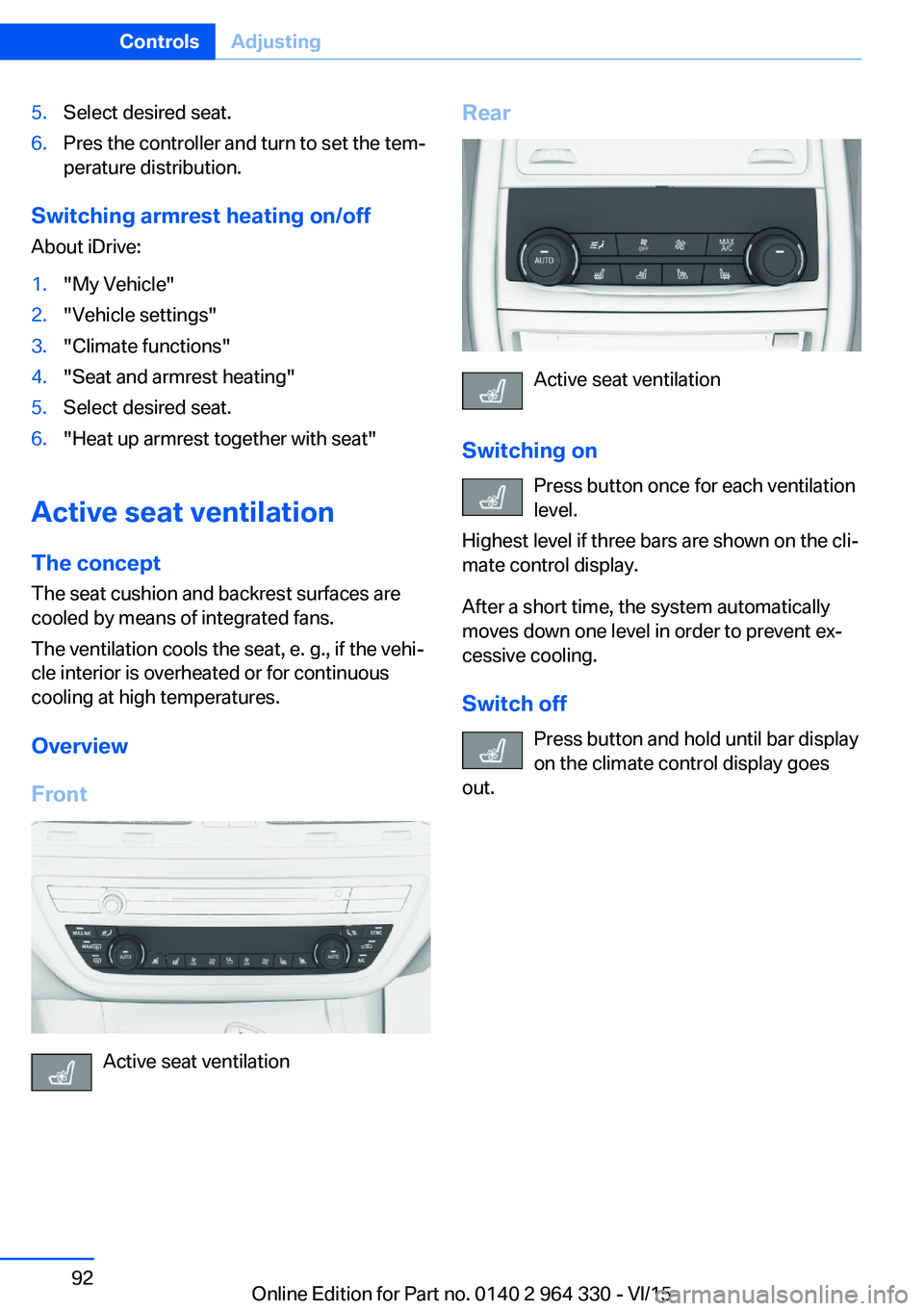 BMW 740LI SEDAN 2015 Owners Manual 5.Select desired seat.6.Pres the controller and turn to set the tem‐
perature distribution.
Switching armrest heating on/off
About iDrive:
1."My Vehicle"2."Vehicle settings"3."Cl BMW 740LI SEDAN 2015 Owners Manual 5.Select desired seat.6.Pres the controller and turn to set the tem‐
perature distribution.
Switching armrest heating on/off
About iDrive:
1."My Vehicle"2."Vehicle settings"3."Cl