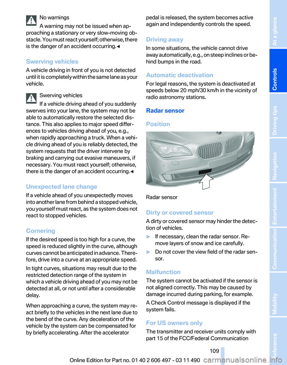 BMW 740LI SEDAN 2012  Owners Manual No warnings
A warning may not be issued when ap‐
proaching a stationary or very slow-moving ob‐
stacle. 
You must react yourself; otherwise, there
is the danger of an accident occurring.◀
Swervi