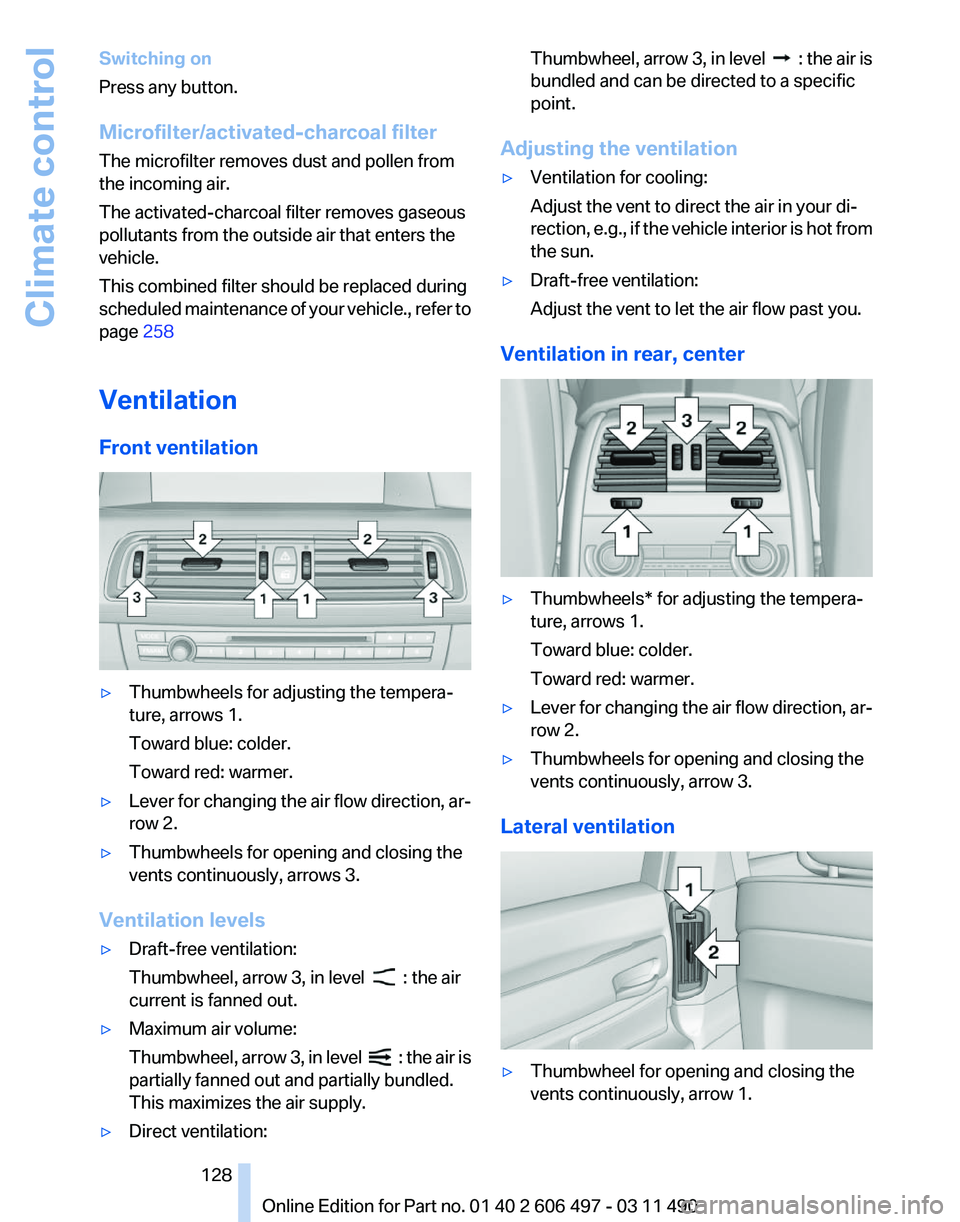 BMW 740LI SEDAN 2012  Owners Manual Switching on
Press any button.
Microfilter/activated-charcoal filter
The microfilter removes dust and pollen from
the incoming air.
The activated-charcoal filter removes gaseous
pollutants from the ou