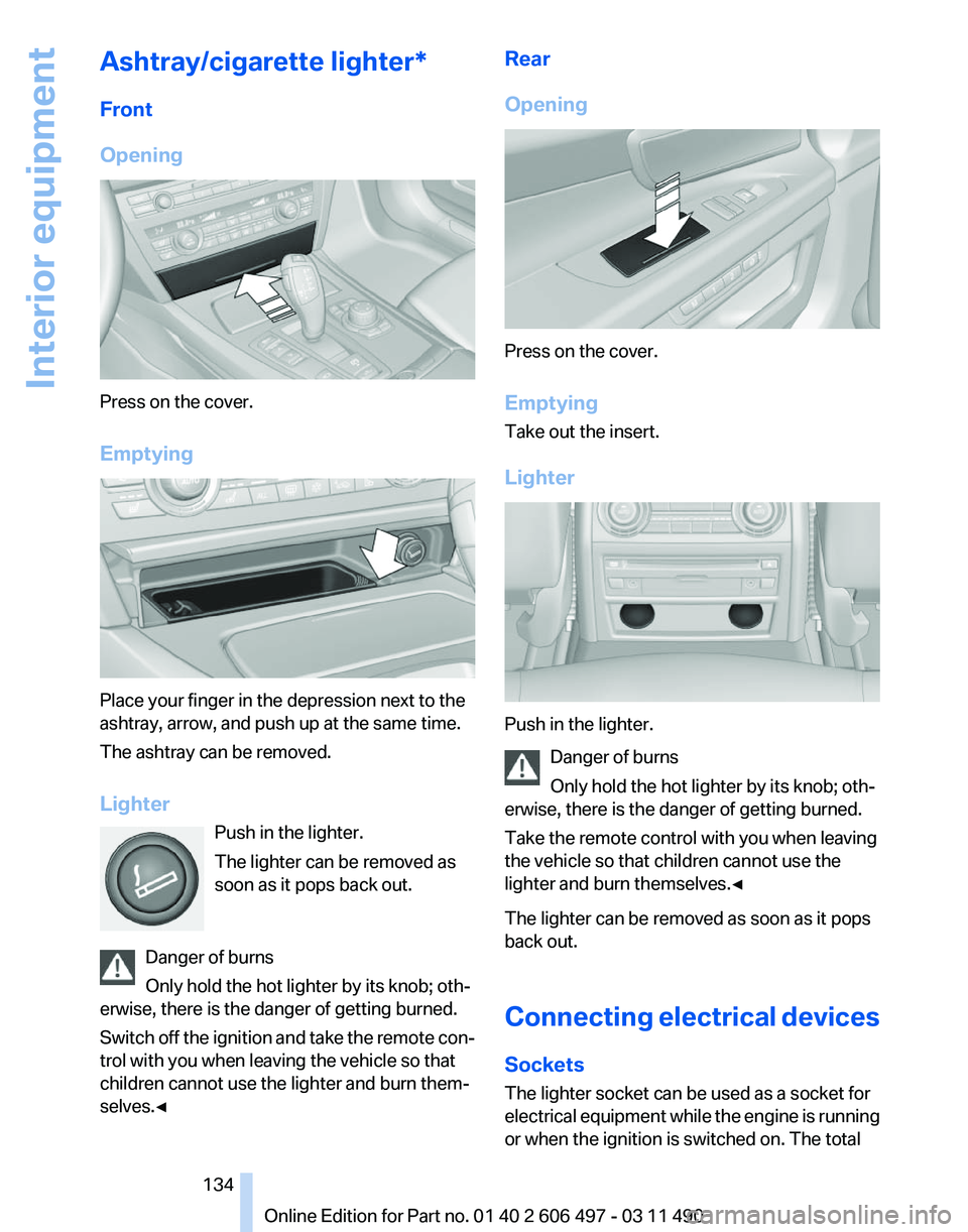BMW 740LI SEDAN 2012  Owners Manual Ashtray/cigarette lighter*
Front
Opening
Press on the cover.
Emptying
Place your finger in the depression next to the
ashtray, arrow, and push up at the same time.
The ashtray can be removed.
Lighter

