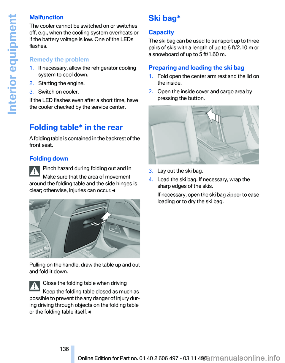 BMW 740LI SEDAN 2012  Owners Manual Malfunction
The cooler cannot be switched on or switches
off, e.g., when the cooling system overheats or
if the battery voltage is low. One of the LEDs
flashes.
Remedy the problem
1.
If necessary, all