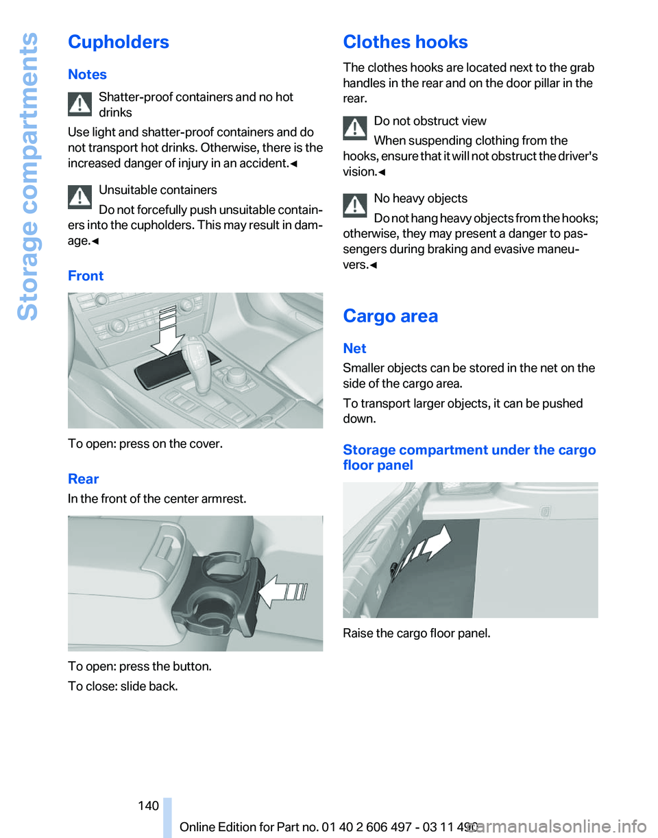 BMW 740LI SEDAN 2012  Owners Manual Cupholders
Notes
Shatter-proof containers and no hot
drinks
Use light and shatter-proof containers and do
not 
transport hot drinks. Otherwise, there is the
increased danger of injury in an accident.
