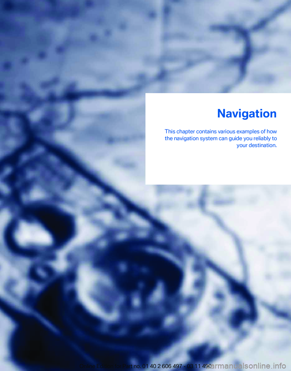 BMW 740LI SEDAN 2012  Owners Manual Navigation
This chapter contains various examples of how the navigation system can guide you reliably to your destination.
Online Edition for Part no. 01 40 2 606 497 - 03 11 490 