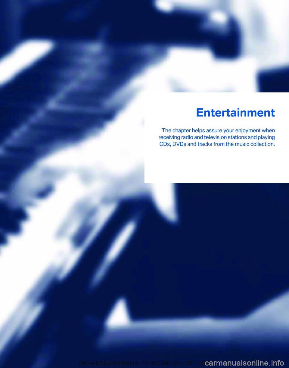 BMW 740LI SEDAN 2012  Owners Manual Entertainment
The chapter helps assure your enjoyment when
receiving 
radio and television stations and playing
CDs, DVDs and tracks from the music collection.
Online Edition for Part no. 01 40 2 606 