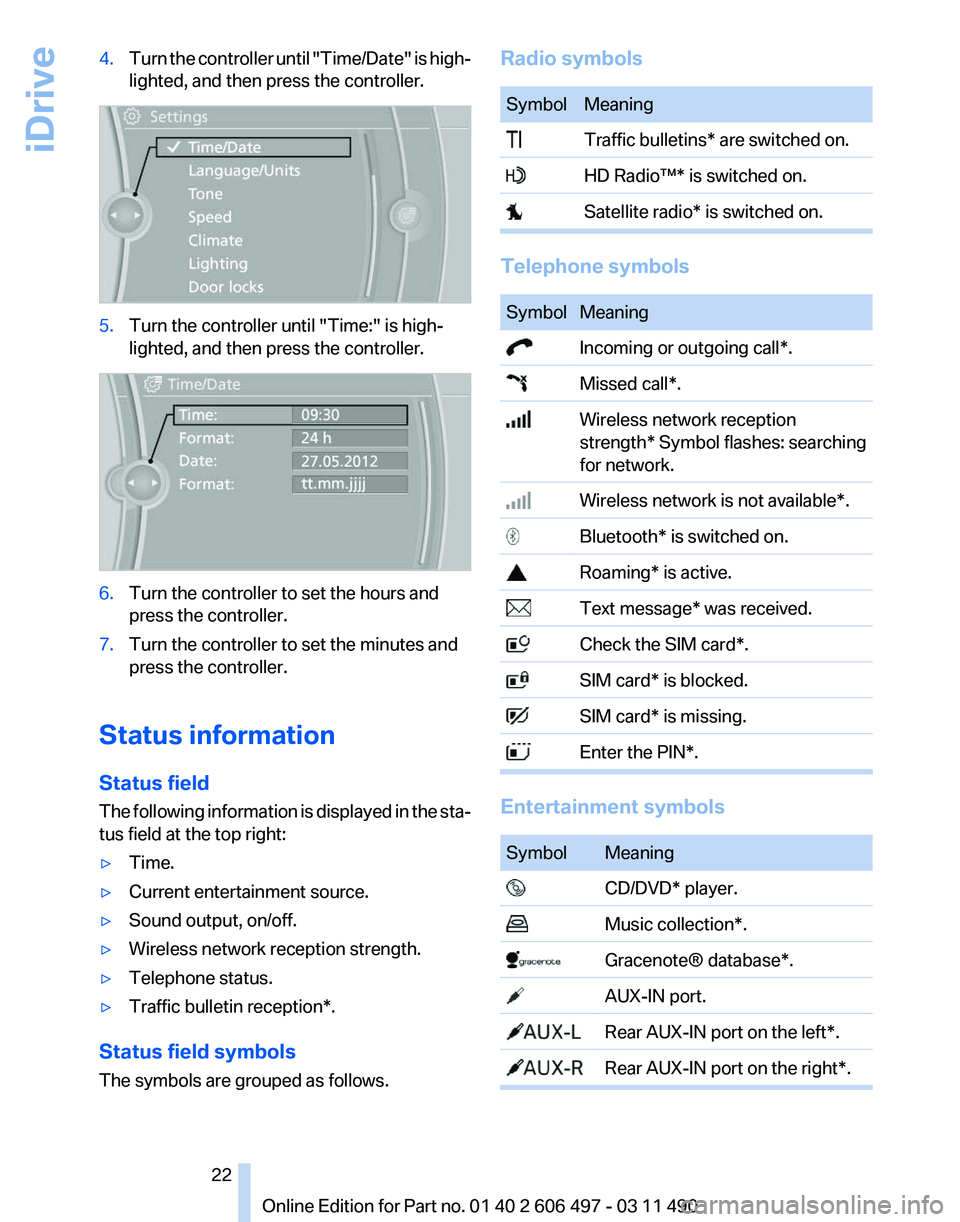 BMW 740LI SEDAN 2012 Owners Manual 4.
Turn the controller until "Time/Date" is high‐
lighted, and then press the controller. 5.
Turn the controller until "Time:" is high‐
lighted, and then press the controller. 6.
BMW 740LI SEDAN 2012 Owners Manual 4.
Turn the controller until "Time/Date" is high‐
lighted, and then press the controller. 5.
Turn the controller until "Time:" is high‐
lighted, and then press the controller. 6.