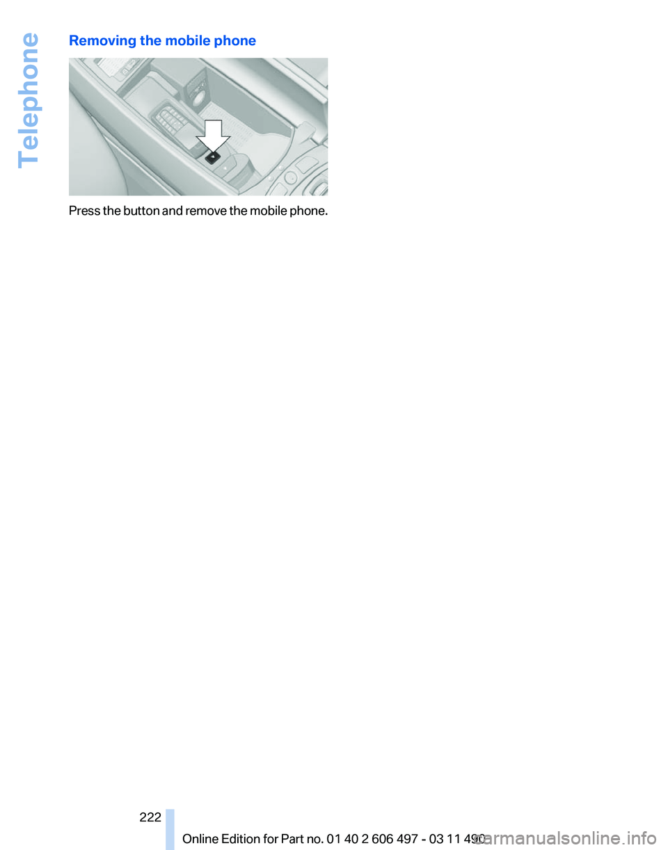 BMW 740LI SEDAN 2012  Owners Manual Removing the mobile phone
Press the button and remove the mobile phone.
Seite 222
222 Online Edition for Part no. 01 40 2 606 497 - 03 11 490Telephone 