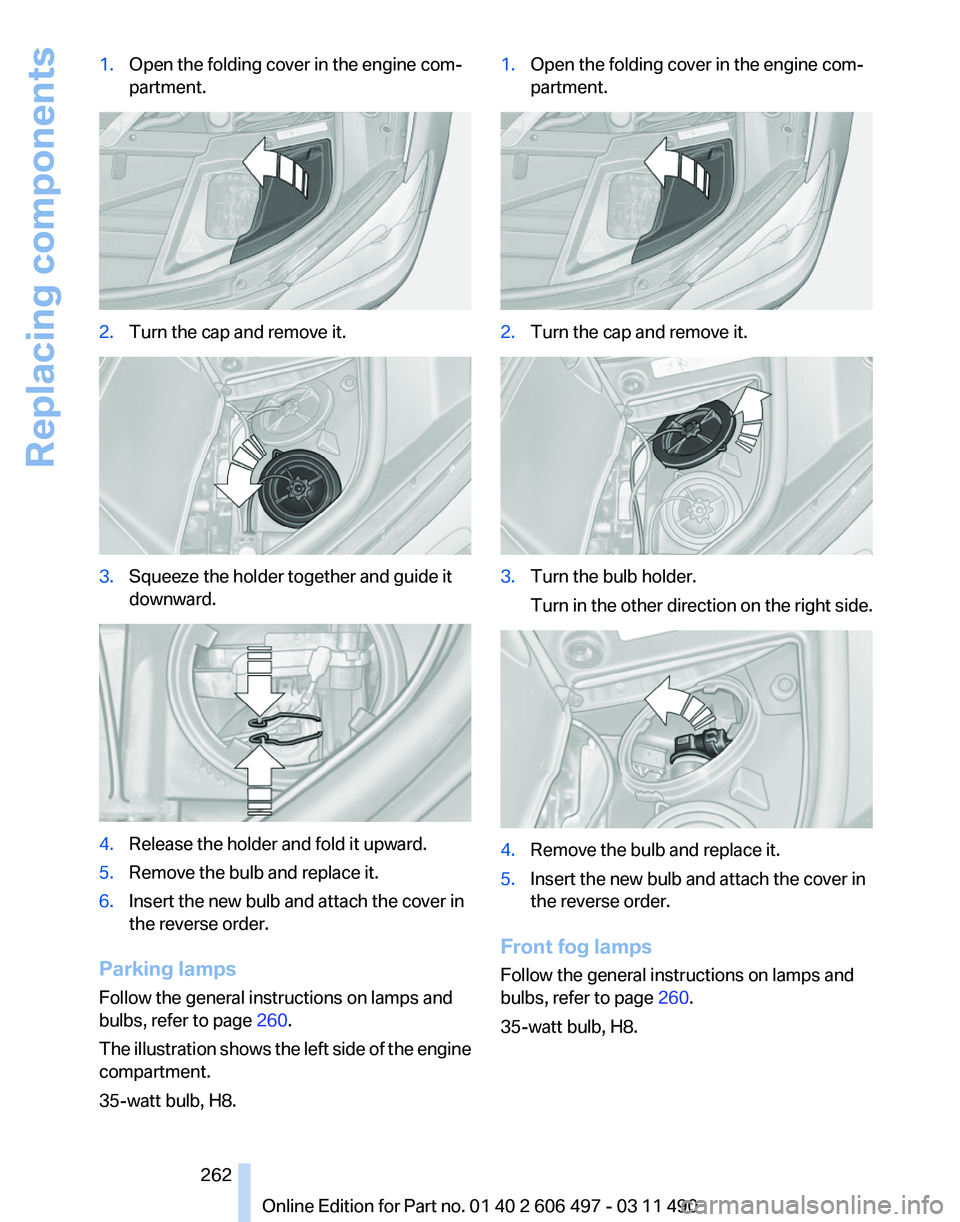 BMW 740LI SEDAN 2012  Owners Manual 1.
Open the folding cover in the engine com‐
partment. 2.
Turn the cap and remove it. 3.
Squeeze the holder together and guide it
downward. 4.
Release the holder and fold it upward.
5. Remove the bu