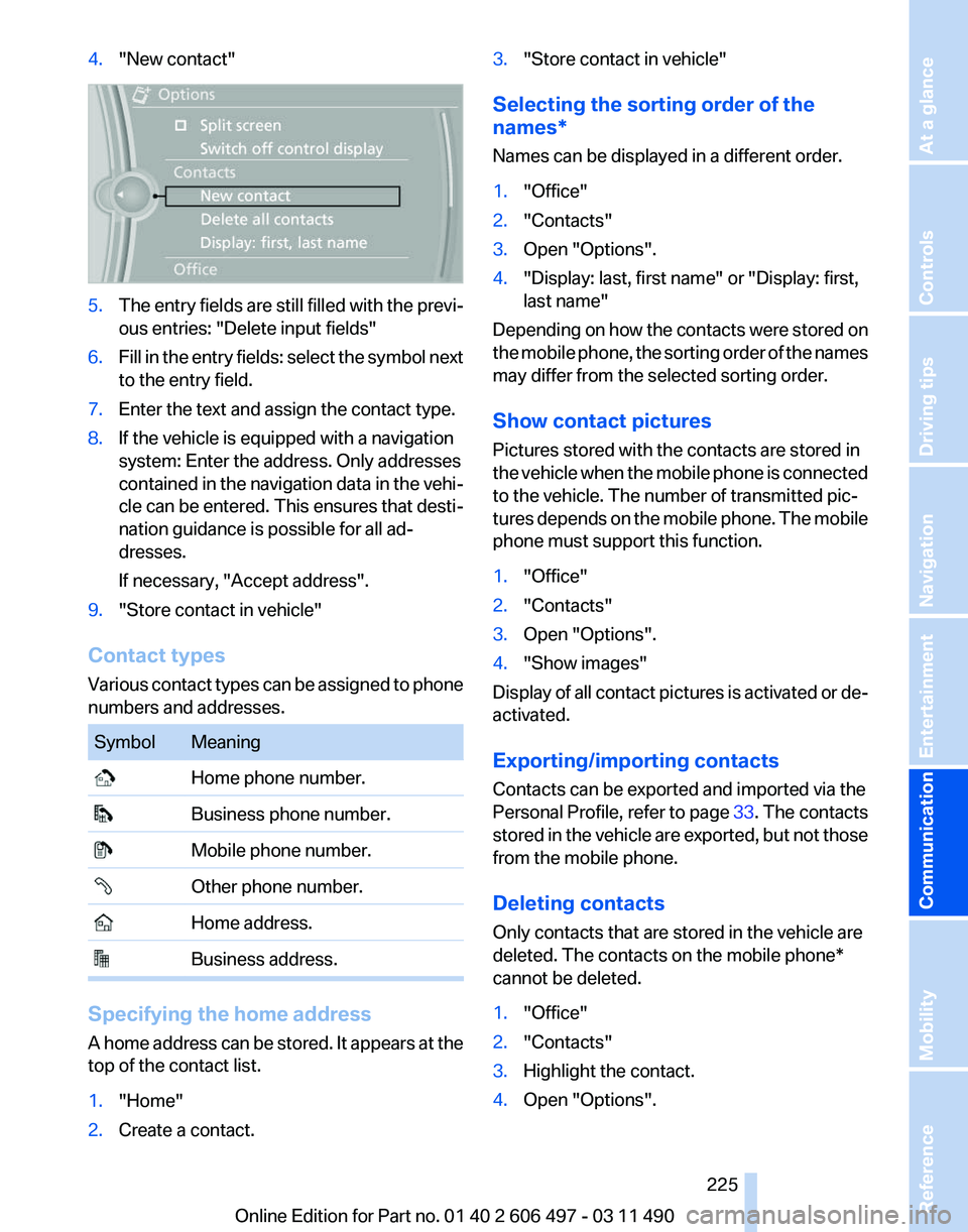 BMW 740LI SEDAN 2011 Owners Manual 4.
"New contact" 5.
The entry fields are still filled with the previ‐
ous entries: "Delete input fields"
6. Fill in the entry fields: select the symbol next
to the entry field.
7. En BMW 740LI SEDAN 2011 Owners Manual 4.
"New contact" 5.
The entry fields are still filled with the previ‐
ous entries: "Delete input fields"
6. Fill in the entry fields: select the symbol next
to the entry field.
7. En
