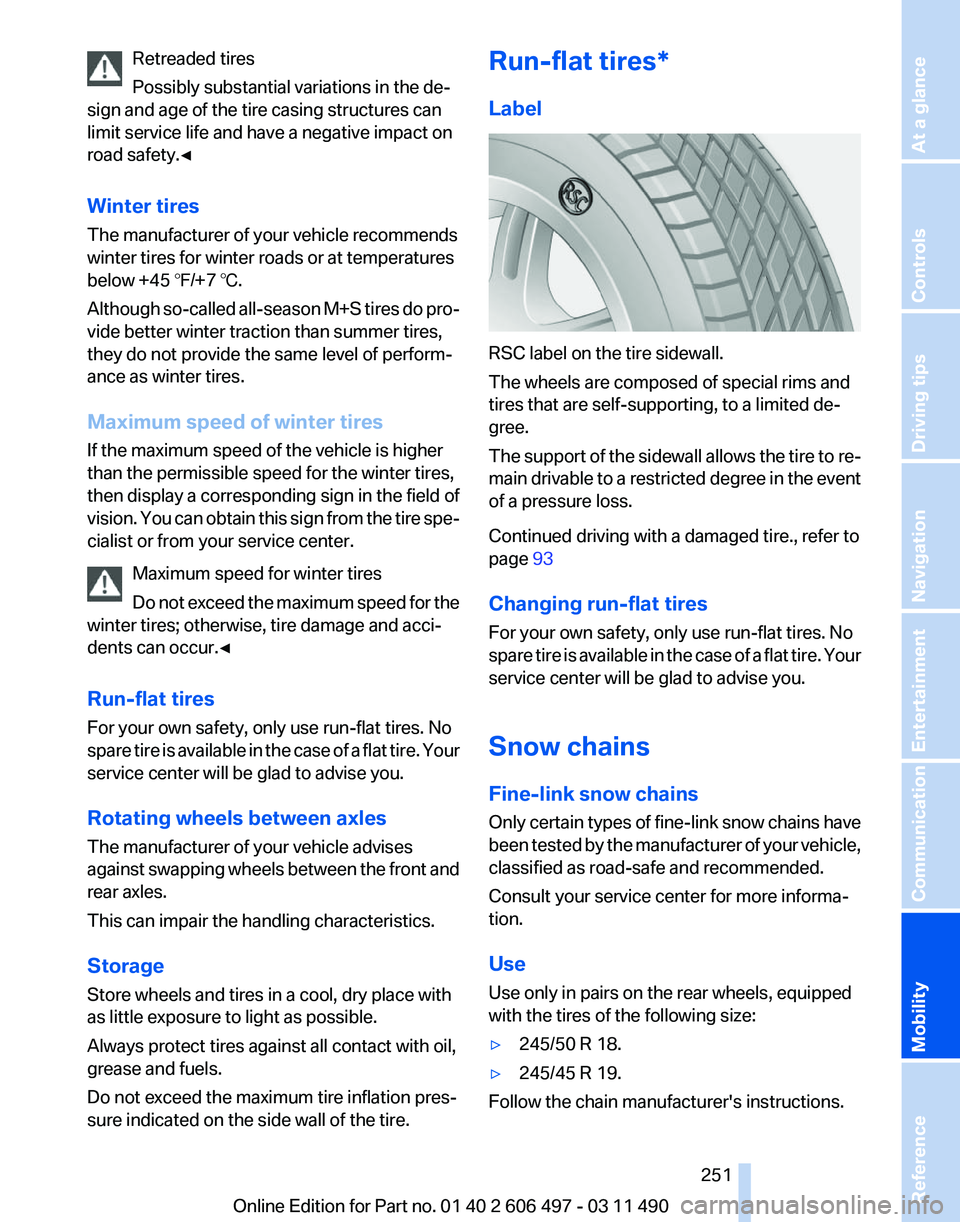 BMW 740LI SEDAN 2011 Owners Manual Retreaded tires
Possibly substantial variations in the de‐
sign and age of the tire casing structures can
limit service life and have a negative impact on
road safety.◀
Winter tires
The manufactur BMW 740LI SEDAN 2011 Owners Manual Retreaded tires
Possibly substantial variations in the de‐
sign and age of the tire casing structures can
limit service life and have a negative impact on
road safety.◀
Winter tires
The manufactur