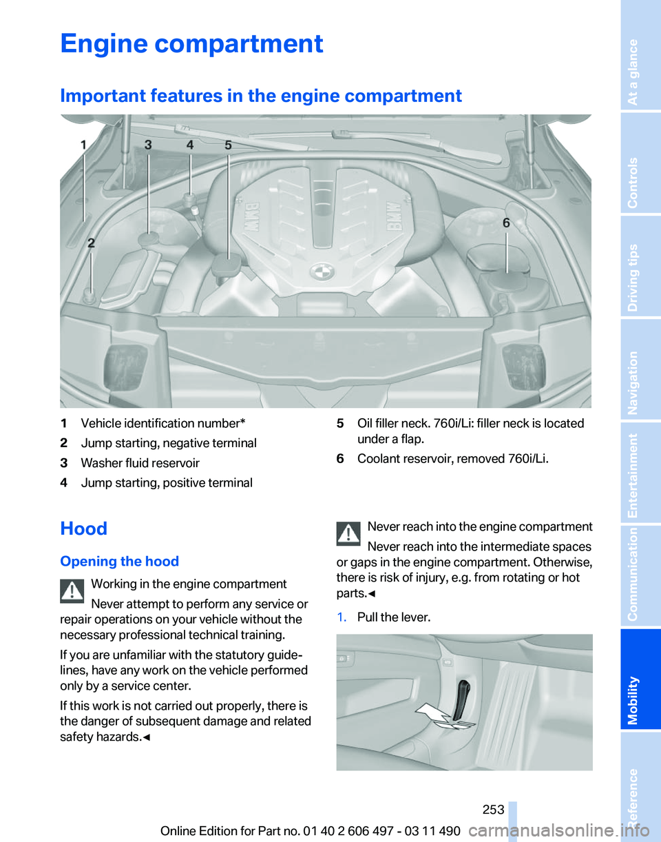 BMW 740LI SEDAN 2011 Owners Manual Engine compartment
Important features in the engine compartment
1
Vehicle identification number*
2 Jump starting, negative terminal
3 Washer fluid reservoir
4 Jump starting, positive terminal 5
Oil fi BMW 740LI SEDAN 2011 Owners Manual Engine compartment
Important features in the engine compartment
1
Vehicle identification number*
2 Jump starting, negative terminal
3 Washer fluid reservoir
4 Jump starting, positive terminal 5
Oil fi