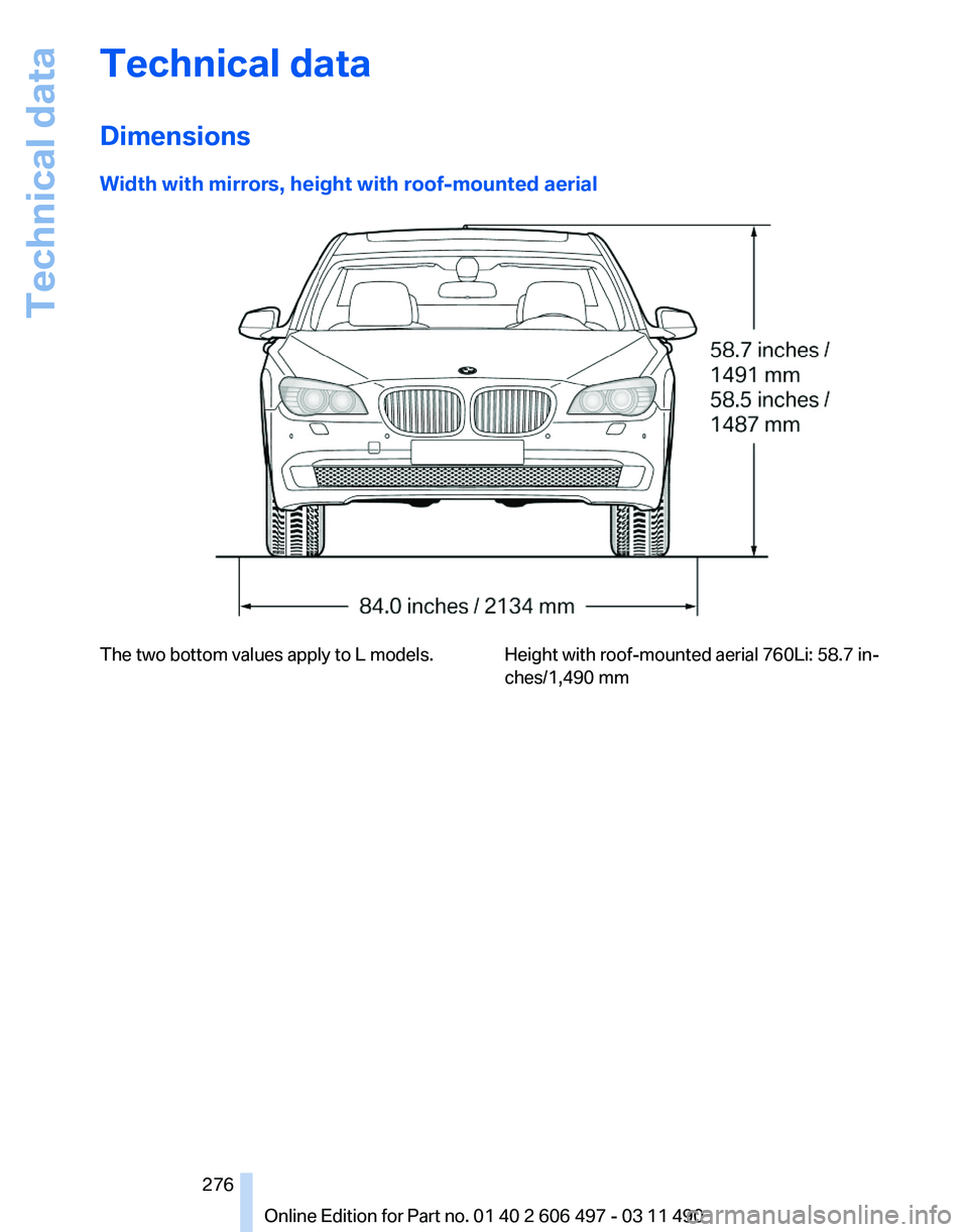 BMW 740LI SEDAN 2011  Owners Manual Technical data
Dimensions
Width with mirrors, height with roof-mounted aerial
The two bottom values apply to L models. Height with roof-mounted aerial 760Li: 58.7 in‐
ches/1,490 mm
Seite 276
276 Onl