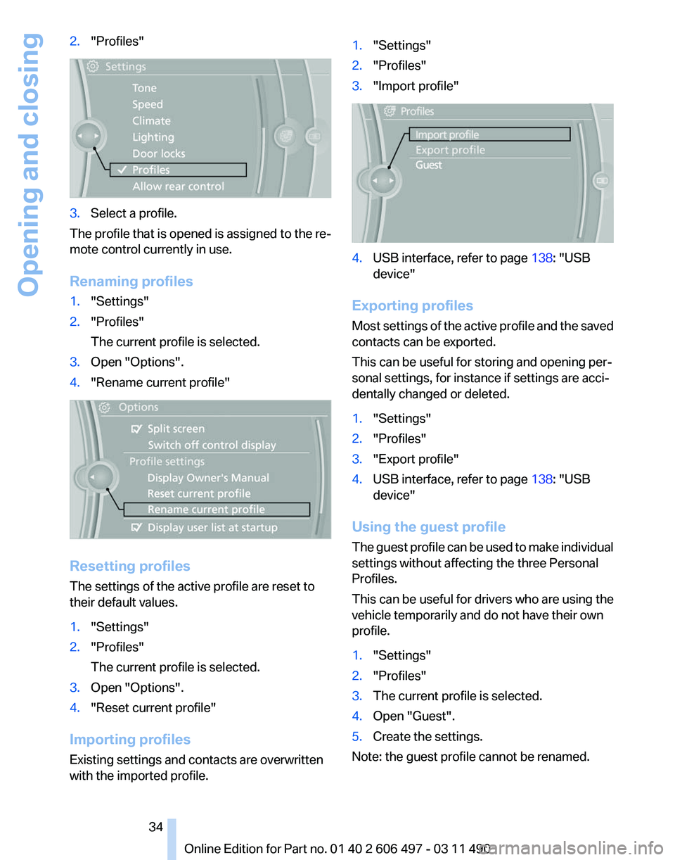 BMW 740LI SEDAN 2011 Owners Manual 2.
"Profiles" 3.
Select a profile.
The profile that is opened is assigned to the re‐
mote control currently in use.
Renaming profiles
1. "Settings"
2. "Profiles"
The current BMW 740LI SEDAN 2011 Owners Manual 2.
"Profiles" 3.
Select a profile.
The profile that is opened is assigned to the re‐
mote control currently in use.
Renaming profiles
1. "Settings"
2. "Profiles"
The current