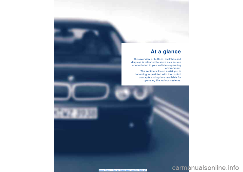 BMW 745LI SEDAN 2002  Owners Manual  
At a glance This overview of buttons, switches and
displays is intended to serve as a source
of orientation in your vehicles operating
environment.
The section will also assist you in
becoming acqu