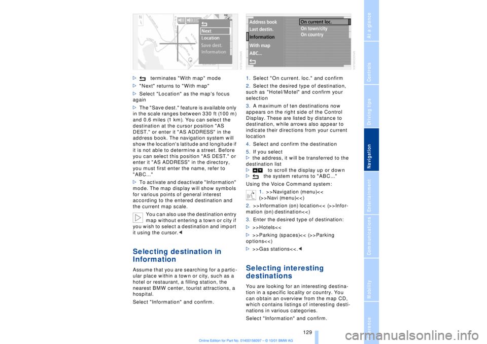 BMW 745LI SEDAN 2002  Owners Manual At a glanceControlsDriving tipsCommunicationsNavigationEntertainmentMobilityReference
 129
>terminates "With map" mode
>"Next" returns to "With map"
>Select "Location" as the maps focus 
again
>The "