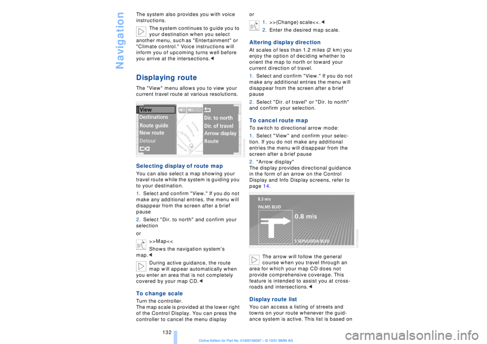 BMW 745LI SEDAN 2002  Owners Manual Navigation
132 The system also provides you with voice 
instructions. 
The system continues to guide you to 
your destination when you select 
another menu, such as "Entertainment" or 
"Climate contro
