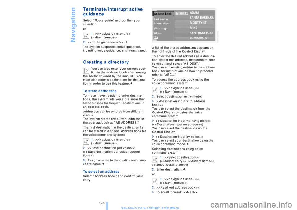 BMW 745LI SEDAN 2002  Owners Manual Navigation
134
Terminate/interrupt active 
guidanceSelect "Route guide" and confirm your 
selection
or
1.>>Navigation (menu)<<
(>>Navi (menu)<<)
2.>>Route guidance off<<.<
The system suspends active g
