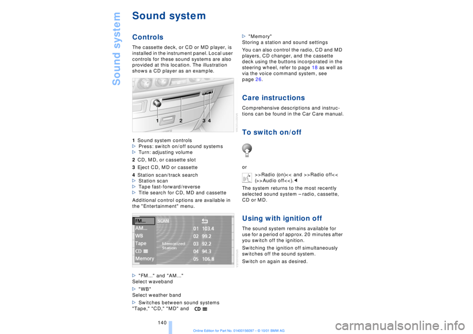 BMW 745LI SEDAN 2002  Owners Manual Sound system
140
Sound systemControlsThe cassette deck, or CD or MD player, is 
installed in the instrument panel. Local user 
controls for these sound systems are also 
provided at this location. The