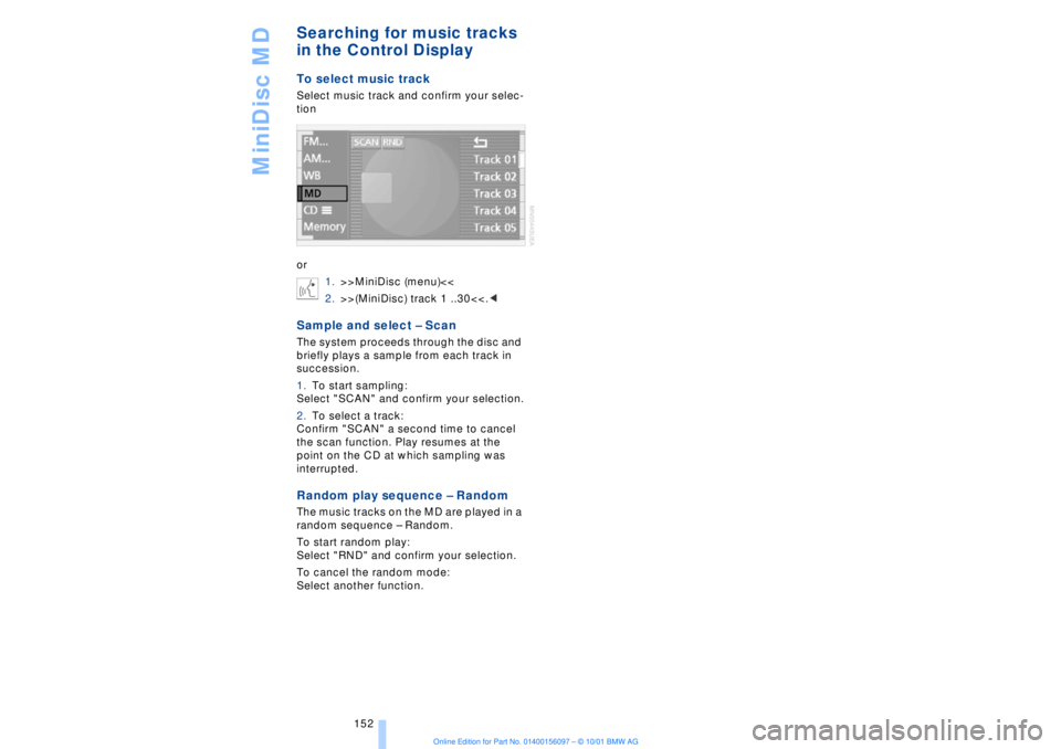 BMW 745LI SEDAN 2002  Owners Manual MiniDisc MD
152
Searching for music tracks 
in the Control DisplayTo select music trackSelect music track and confirm your selec-
tion
or
1.>>MiniDisc (menu)<<
2.>>(MiniDisc) track 1 ..30<<.<Sample an