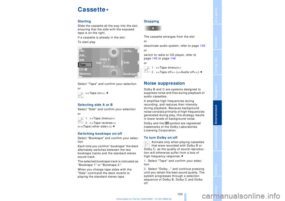 BMW 745LI SEDAN 2002  Owners Manual At a glanceControlsDriving tipsCommunicationsNavigationEntertainmentMobilityReference
 153
CassetteStartingSlide the cassette all the way into the slot, 
ensuring that the side with the exposed 
tape 